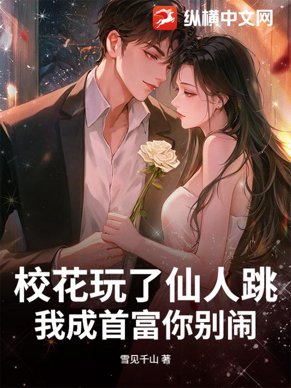 校花玩了仙人跳，我成首富你别闹